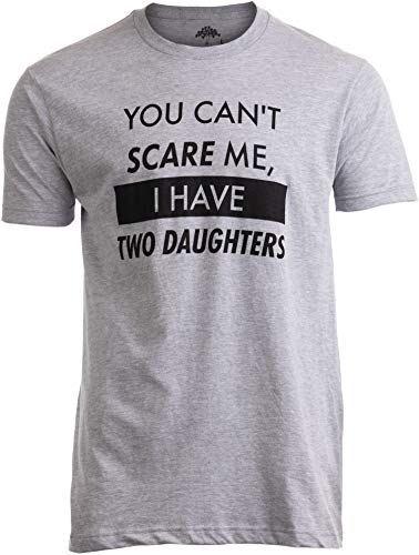 You Can't Scare Me, I Have Two Daughters T-Shirt - Various Sizes